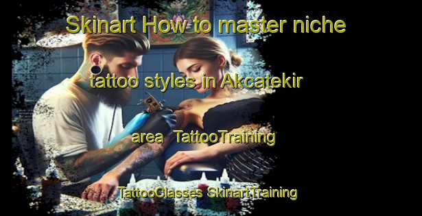 Skinart How to master niche tattoo styles in Akcatekir area | #TattooTraining #TattooClasses #SkinartTraining-Turkey