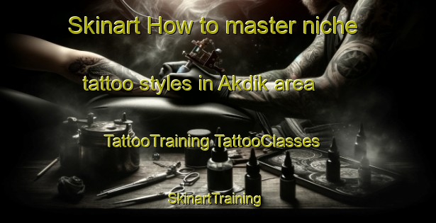 Skinart How to master niche tattoo styles in Akdik area | #TattooTraining #TattooClasses #SkinartTraining-Turkey