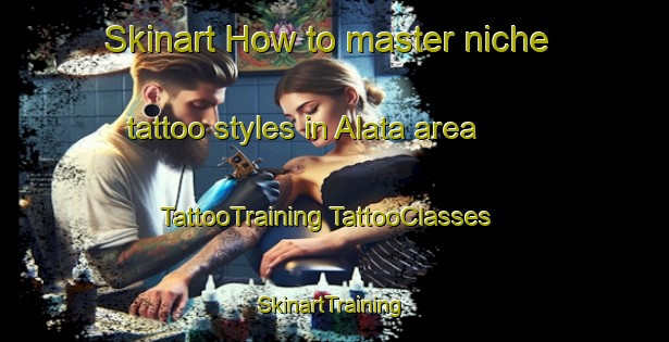 Skinart How to master niche tattoo styles in Alata area | #TattooTraining #TattooClasses #SkinartTraining-Turkey