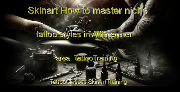 Skinart How to master niche tattoo styles in Altimermer area | #TattooTraining #TattooClasses #SkinartTraining-Turkey