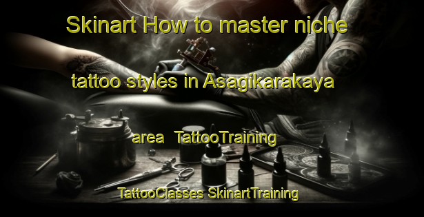 Skinart How to master niche tattoo styles in Asagikarakaya area | #TattooTraining #TattooClasses #SkinartTraining-Turkey