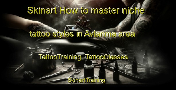 Skinart How to master niche tattoo styles in Avlanma area | TattooTraining | TattooClasses | SkinartTraining-Turkey