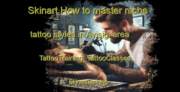Skinart How to master niche tattoo styles in Ayisigi area | TattooTraining | TattooClasses | SkinartTraining-Turkey