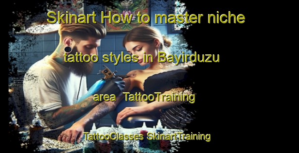 Skinart How to master niche tattoo styles in Bayirduzu area | #TattooTraining #TattooClasses #SkinartTraining-Turkey