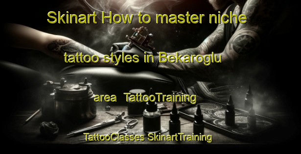 Skinart How to master niche tattoo styles in Bekaroglu area | #TattooTraining #TattooClasses #SkinartTraining-Turkey