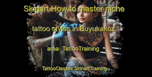 Skinart How to master niche tattoo styles in Buyukakoz area | #TattooTraining #TattooClasses #SkinartTraining-Turkey