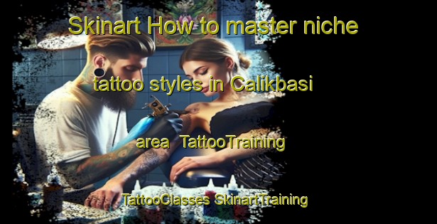 Skinart How to master niche tattoo styles in Calikbasi area | #TattooTraining #TattooClasses #SkinartTraining-Turkey