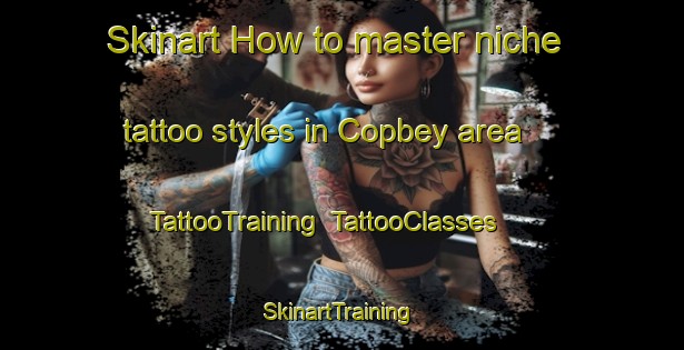 Skinart How to master niche tattoo styles in Copbey area | TattooTraining | TattooClasses | SkinartTraining-Turkey