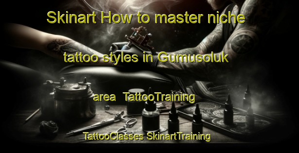 Skinart How to master niche tattoo styles in Gumusoluk area | #TattooTraining #TattooClasses #SkinartTraining-Turkey