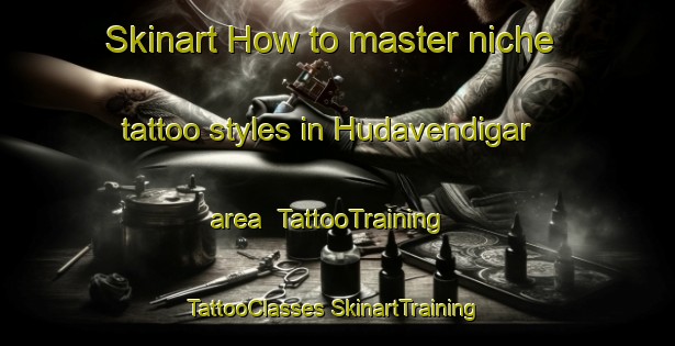 Skinart How to master niche tattoo styles in Hudavendigar area | #TattooTraining #TattooClasses #SkinartTraining-Turkey