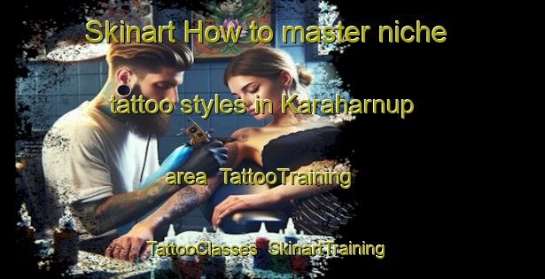 Skinart How to master niche tattoo styles in Karaharnup area | TattooTraining | TattooClasses | SkinartTraining-Turkey