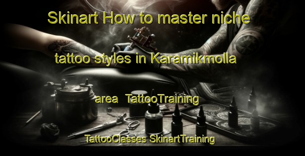 Skinart How to master niche tattoo styles in Karamikmolla area | #TattooTraining #TattooClasses #SkinartTraining-Turkey