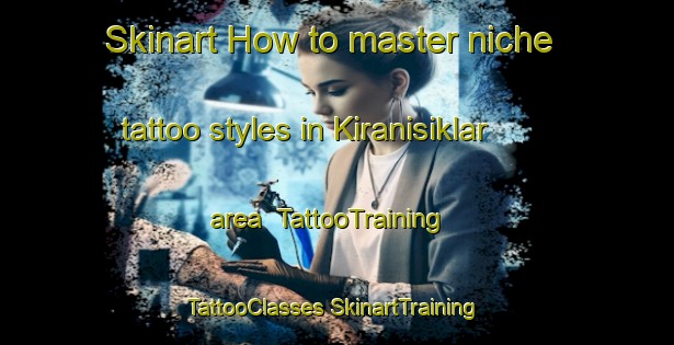 Skinart How to master niche tattoo styles in Kiranisiklar area | #TattooTraining #TattooClasses #SkinartTraining-Turkey