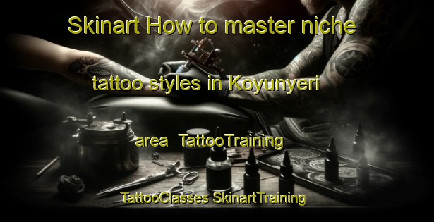 Skinart How to master niche tattoo styles in Koyunyeri area | #TattooTraining #TattooClasses #SkinartTraining-Turkey