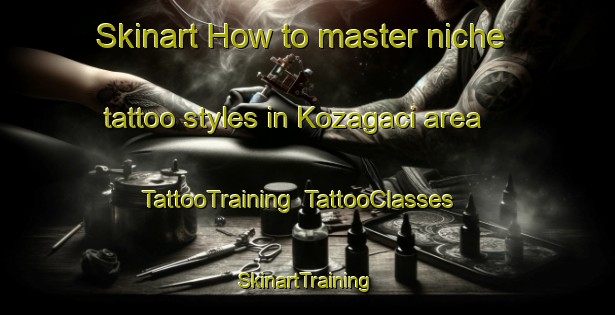 Skinart How to master niche tattoo styles in Kozagaci area | TattooTraining | TattooClasses | SkinartTraining-Turkey