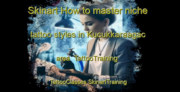 Skinart How to master niche tattoo styles in Kucukkaraagac area | #TattooTraining #TattooClasses #SkinartTraining-Turkey