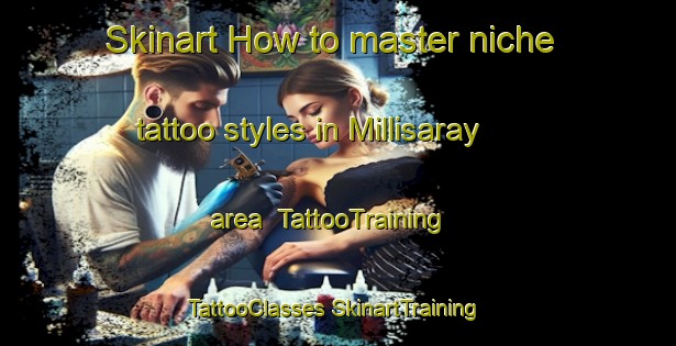 Skinart How to master niche tattoo styles in Millisaray area | #TattooTraining #TattooClasses #SkinartTraining-Turkey