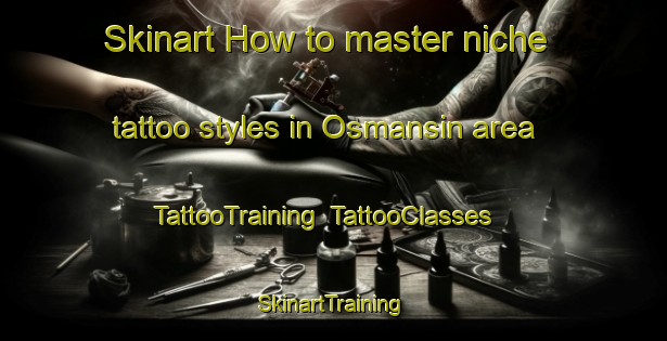 Skinart How to master niche tattoo styles in Osmansin area | TattooTraining | TattooClasses | SkinartTraining-Turkey