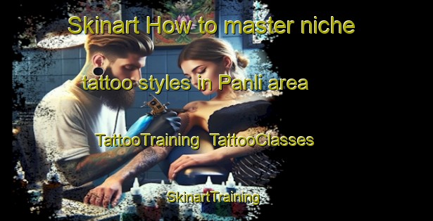 Skinart How to master niche tattoo styles in Panli area | TattooTraining | TattooClasses | SkinartTraining-Turkey
