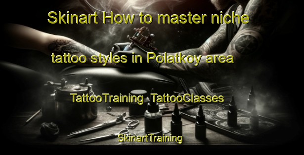 Skinart How to master niche tattoo styles in Polatkoy area | TattooTraining | TattooClasses | SkinartTraining-Turkey