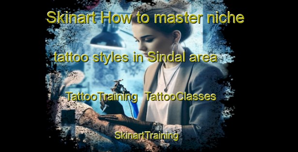 Skinart How to master niche tattoo styles in Sindal area | TattooTraining | TattooClasses | SkinartTraining-Turkey