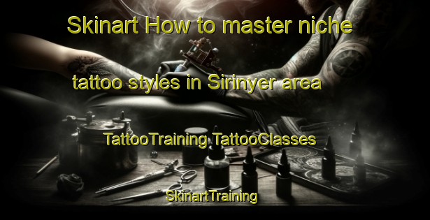 Skinart How to master niche tattoo styles in Sirinyer area | #TattooTraining #TattooClasses #SkinartTraining-Turkey