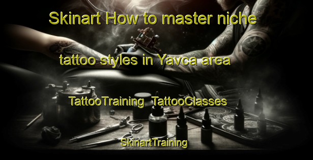 Skinart How to master niche tattoo styles in Yavca area | TattooTraining | TattooClasses | SkinartTraining-Turkey