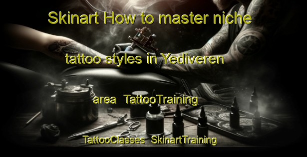 Skinart How to master niche tattoo styles in Yediveren area | TattooTraining | TattooClasses | SkinartTraining-Turkey
