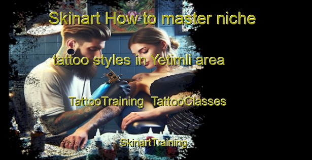 Skinart How to master niche tattoo styles in Yetimli area | TattooTraining | TattooClasses | SkinartTraining-Turkey