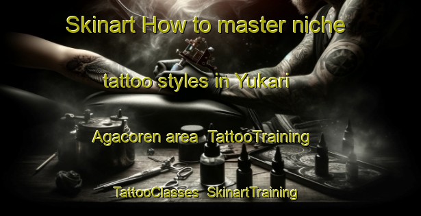 Skinart How to master niche tattoo styles in Yukari Agacoren area | TattooTraining | TattooClasses | SkinartTraining-Turkey