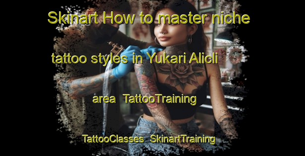 Skinart How to master niche tattoo styles in Yukari Alicli area | TattooTraining | TattooClasses | SkinartTraining-Turkey