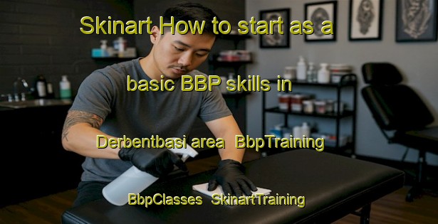 Skinart How to start as a basic BBP skills in Derbentbasi area | BbpTraining | BbpClasses | SkinartTraining-Turkey
