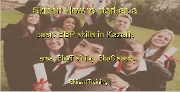 Skinart How to start as a basic BBP skills in Kazaris area | BbpTraining | BbpClasses | SkinartTraining-Turkey