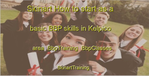 Skinart How to start as a basic BBP skills in Kelpico area | BbpTraining | BbpClasses | SkinartTraining-Turkey