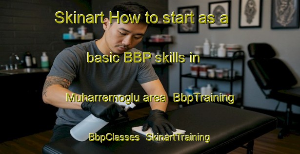Skinart How to start as a basic BBP skills in Muharremoglu area | BbpTraining | BbpClasses | SkinartTraining-Turkey