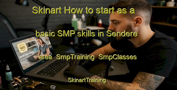 Skinart How to start as a basic SMP skills in Sendere area | SmpTraining | SmpClasses | SkinartTraining-Turkey
