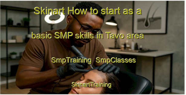Skinart How to start as a basic SMP skills in Tavo area | SmpTraining | SmpClasses | SkinartTraining-Turkey