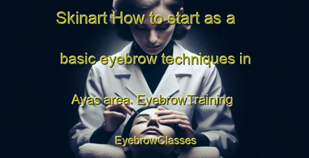 Skinart How to start as a basic eyebrow techniques in Ayas area | EyebrowTraining | EyebrowClasses | SkinartTraining-Turkey