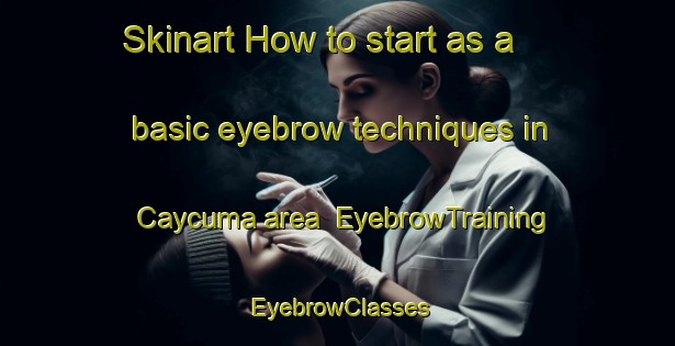 Skinart How to start as a basic eyebrow techniques in Caycuma area | EyebrowTraining | EyebrowClasses | SkinartTraining-Turkey