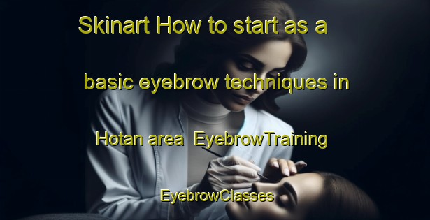 Skinart How to start as a basic eyebrow techniques in Hotan area | EyebrowTraining | EyebrowClasses | SkinartTraining-Turkey