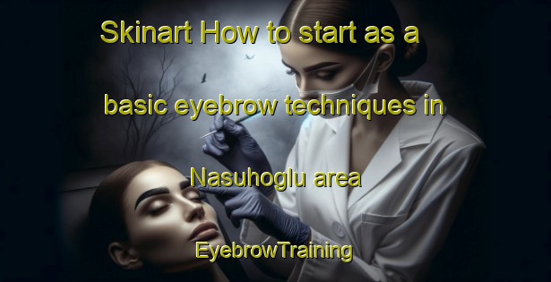 Skinart How to start as a basic eyebrow techniques in Nasuhoglu area | EyebrowTraining | EyebrowClasses | SkinartTraining-Turkey