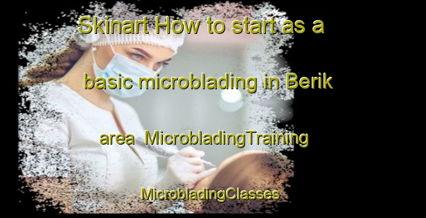 Skinart How to start as a basic microblading in Berik area | MicrobladingTraining | MicrobladingClasses | SkinartTraining-Turkey