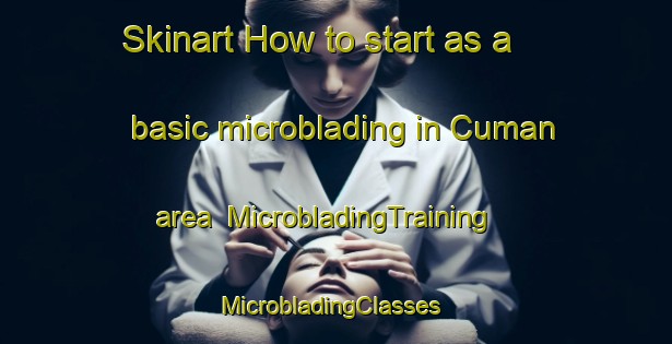 Skinart How to start as a basic microblading in Cuman area | MicrobladingTraining | MicrobladingClasses | SkinartTraining-Turkey
