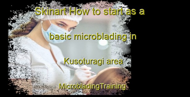 Skinart How to start as a basic microblading in Kusoturagi area | MicrobladingTraining | MicrobladingClasses | SkinartTraining-Turkey