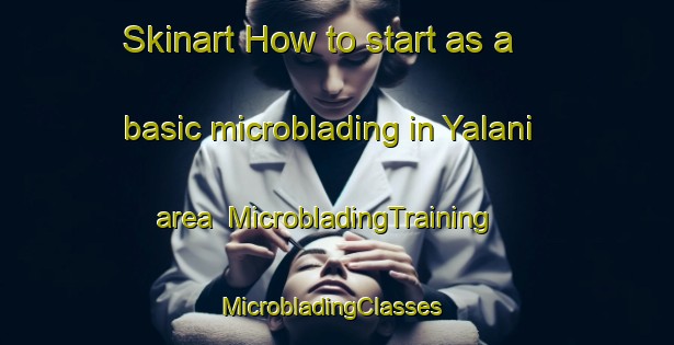 Skinart How to start as a basic microblading in Yalani area | MicrobladingTraining | MicrobladingClasses | SkinartTraining-Turkey