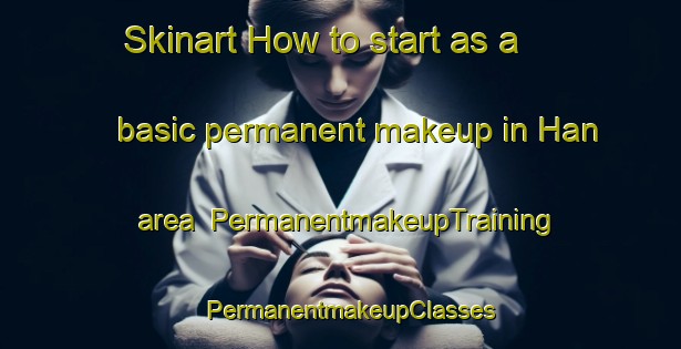 Skinart How to start as a basic permanent makeup in Han area | PermanentmakeupTraining | PermanentmakeupClasses | SkinartTraining-Turkey