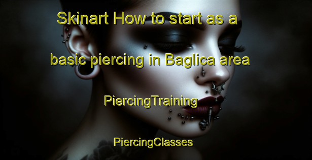 Skinart How to start as a basic piercing in Baglica area | PiercingTraining | PiercingClasses | SkinartTraining-Turkey