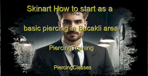 Skinart How to start as a basic piercing in Bucakli area | PiercingTraining | PiercingClasses | SkinartTraining-Turkey