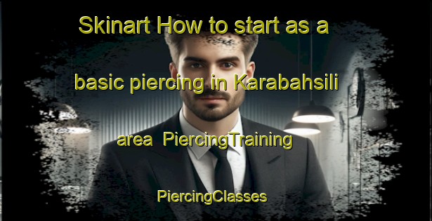 Skinart How to start as a basic piercing in Karabahsili area | PiercingTraining | PiercingClasses | SkinartTraining-Turkey