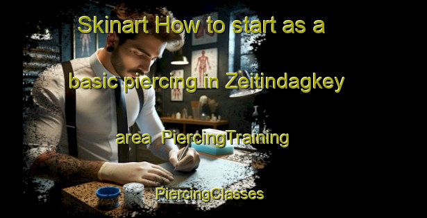 Skinart How to start as a basic piercing in Zeitindagkey area | PiercingTraining | PiercingClasses | SkinartTraining-Turkey